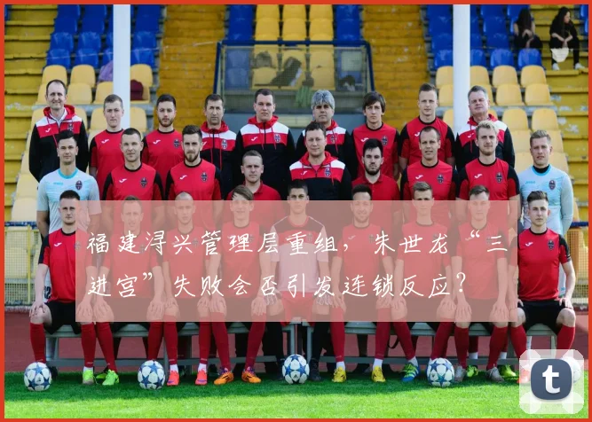 福建浔兴管理层重组，朱世龙“三进宫”失败会否引发连锁反应？